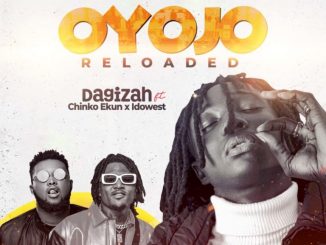 Dagizah – Oyojo Reloaded ft. Chinko Ekun x Idowest