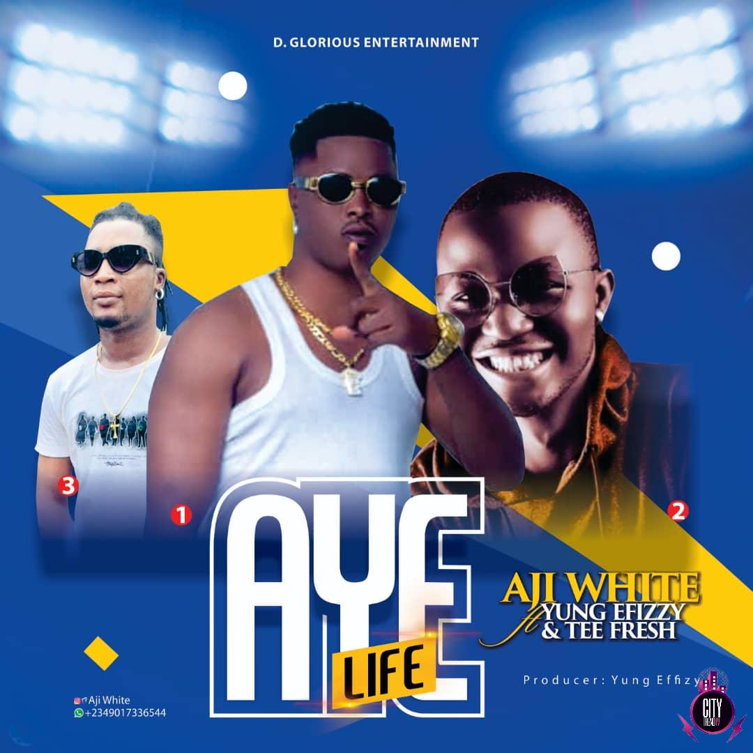 Ajiwhite ft. Yung Efizzy Tee Fresh — Aye Life