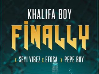 Khalifa Boy ft. Seyi Vibez Efosa Pepe Boy — Finally