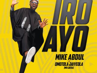 Mike AbduL ft. OmotoLa JaiyeoLa — Iro Ayo