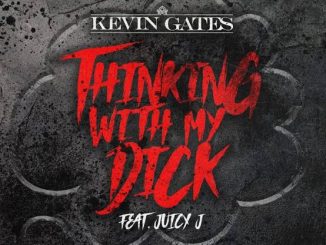Kevin Gates — Thinkin With My Dick ft. Juicy J