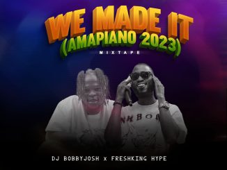 DJ BobbyJosh Freshking Hype — We Made It Amapiano 2023 Hype Mixtape