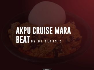 DJ Classic — Akpu Cruise Mara Beat